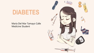 DIABETES
María Del Mar Tamayo Calle
Medicine Student
 