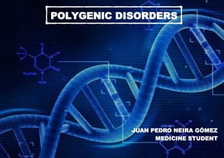 POLYGENIC DISORDERS
JUAN PEDRO NEIRA GÓMEZ
MEDICINE STUDENT
 