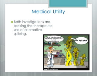 Medical Utility
 Both investigations are
seeking the therapeutic
use of alternative
splicing.
 