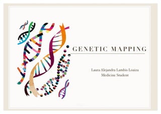 GENET I C M AP P IN G
Laura Alejandra Lambis Loaiza
Medicine Student
 