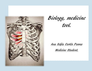 Biology, medicine
tool.
Ana Sofía Cortés Porras
Medicine Student.
 