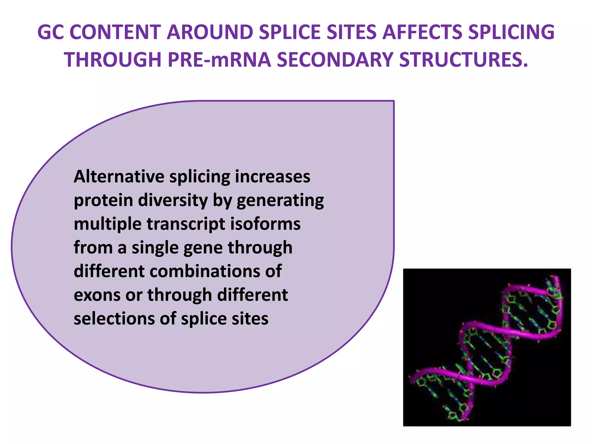 GC CONTENT AROUND SPLICE SITES AFFECTS SPLICING THROUGH PRE-mRNA SECONDARY STRUCTURES. Alternative splicing increases protein diversity by generating multiple transcript isoforms from a single gene through different combinations of exons or through different selections of splice sites