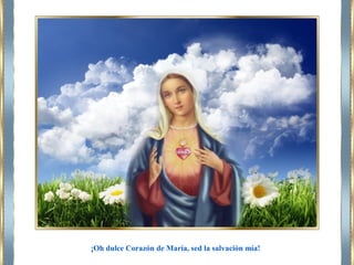 ¡Oh dulce Corazón de María, sed la salvación mía!
 