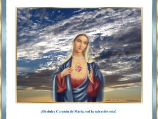 ¡Oh dulce Corazón de María, sed la salvación mía!
 