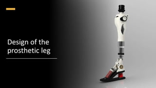 Design of the
prosthetic leg
 