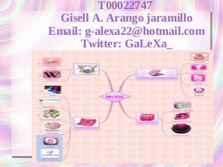 T00022747
 Gisell A. Arango jaramillo
Email: g-alexa22@hotmail.com
      Twitter: GaLeXa_
 