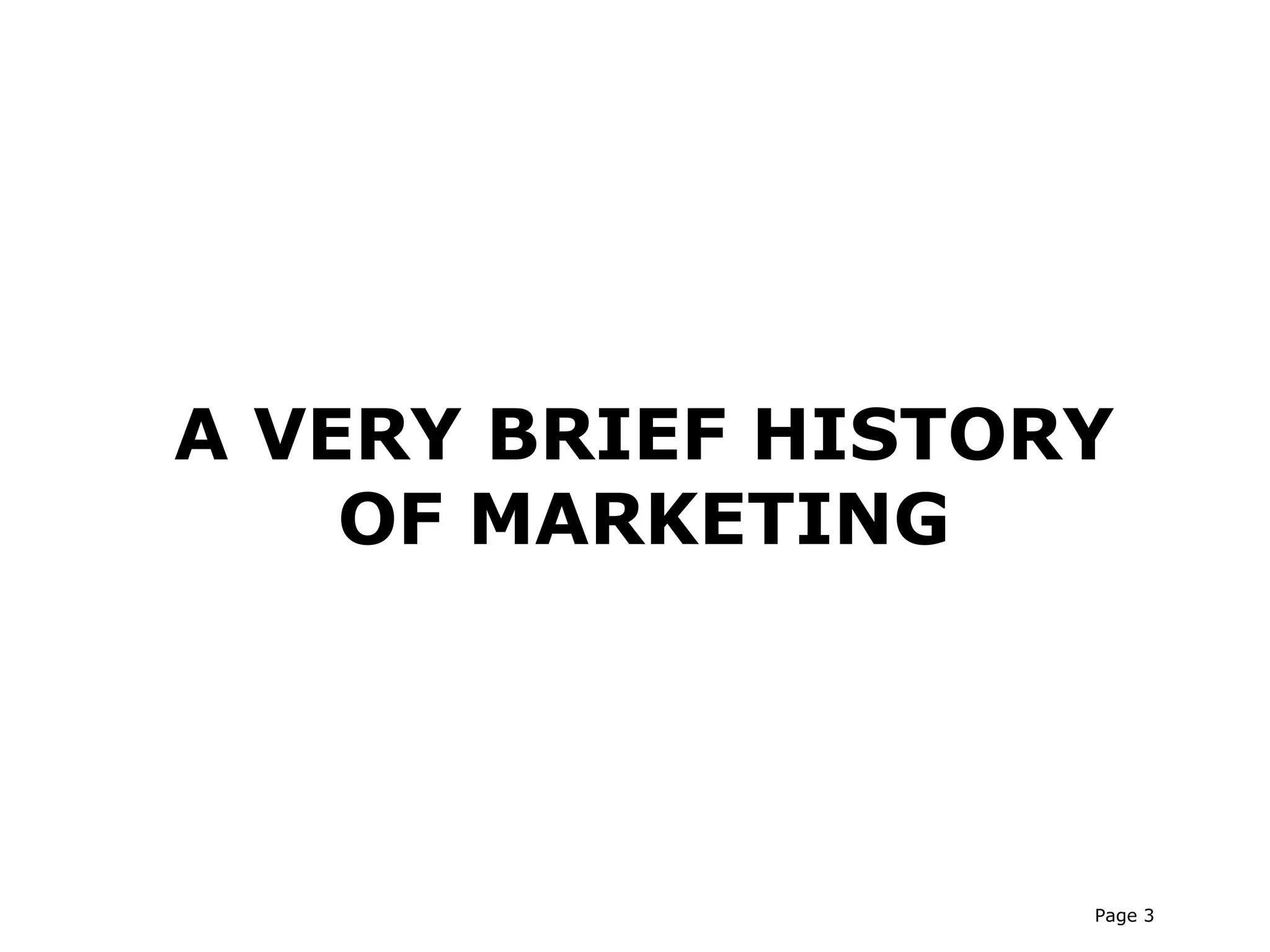 A VERY BRIEF HISTORY
    OF MARKETING




                   Page 3
 