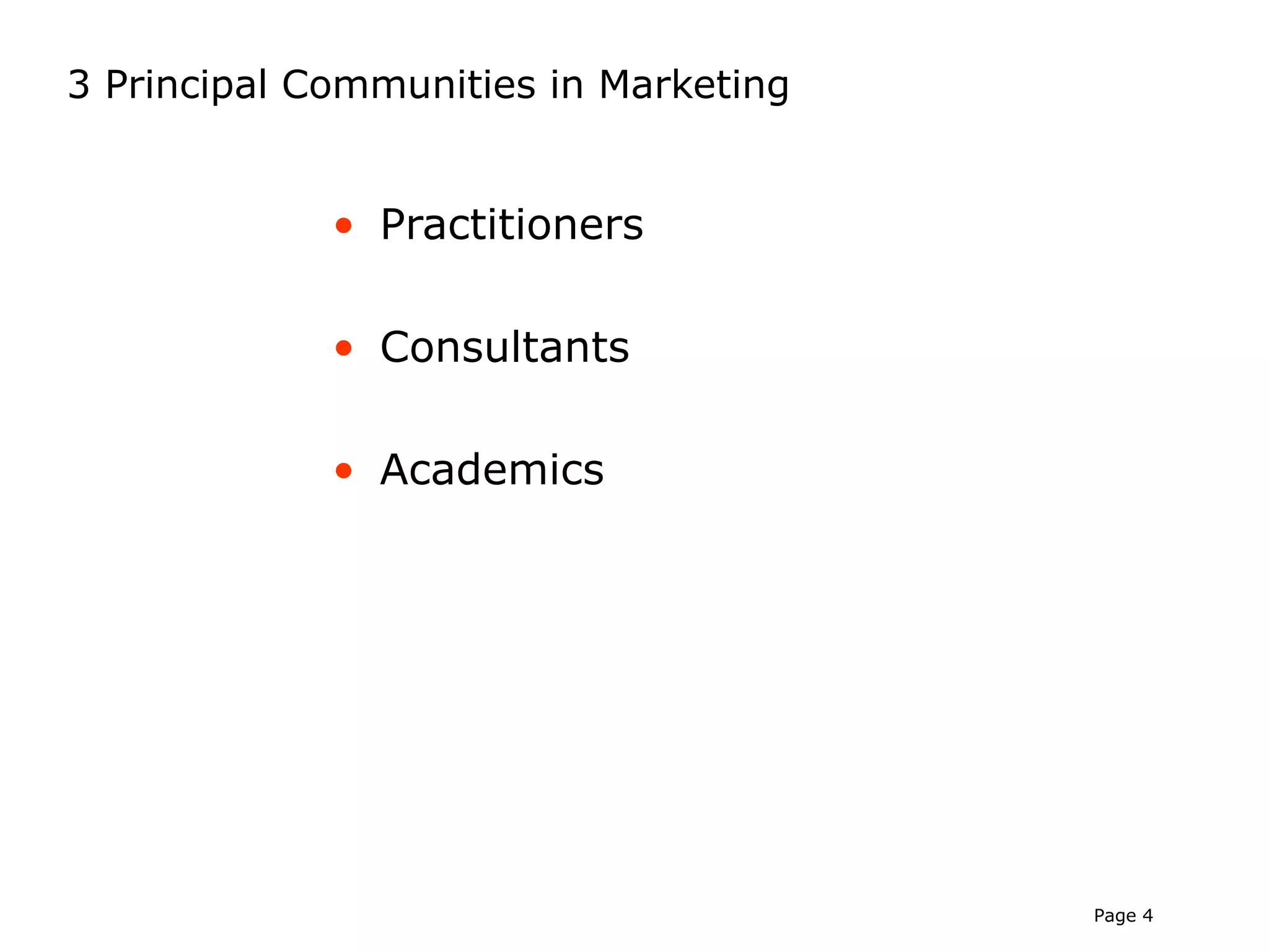 3 Principal Communities in Marketing


             • Practitioners

             • Consultants

             • Academics




                                       Page 4
 