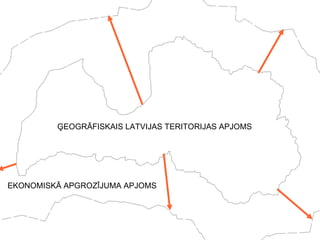 ĢEOGRĀFISKAIS LATVIJAS TERITORIJAS APJOMS
EKONOMISKĀ APGROZĪJUMA APJOMS
 
