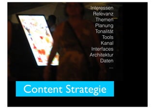 Content Strategie
Interessen
Relevanz
Themen
Planung
Tonalität
Tools
Kanal
Interfaces
Architektur
Daten
...
 