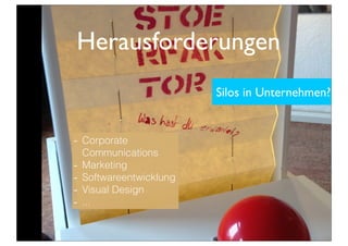 Herausforderungen
- Corporate
Communications
- Marketing
- Softwareentwicklung
- Visual Design
- ...
Silos in Unternehmen?
 