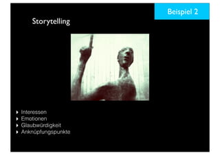 Storytelling
‣ Interessen
‣ Emotionen
‣ Glaubwürdigkeit
‣ Anknüpfungspunkte
Beispiel 2
 