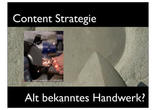 Alt bekanntes Handwerk?
Content Strategie
Frank Lindecke, ﬂickr CC-BY-ND2.0
 