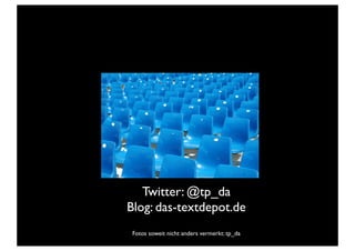 Twitter: @tp_da
Blog: das-textdepot.de
Fotos soweit nicht anders vermerkt: tp_da
 
