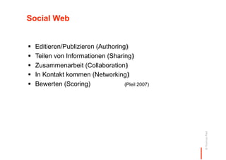 Social Web


    Editieren/Publizieren (Authoring)‫‏‬
    Teilen von Informationen (Sharing)‫‏‬
    Zusammenarbeit (Col...