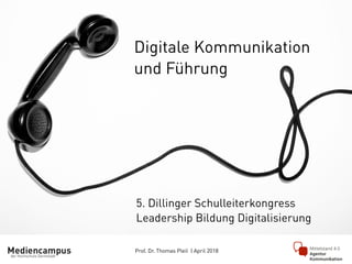 Prof. Dr. Thomas Pleil | April 2018
Digitale Kommunikation
und Führung
5. Dillinger Schulleiterkongress
Leadership Bildung Digitalisierung
 