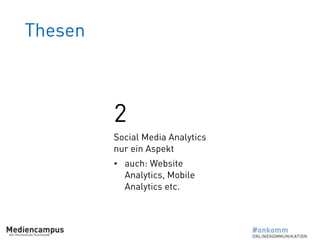 Thesen
2
Social Media Analytics
nur ein Aspekt
• auch: Website
Analytics, Mobile
Analytics etc.
 