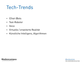 Tech-Trends
• (Chat-)Bots
• Text-Roboter
• Voice
• Virtuelle / erweiterte Realität
• Künstliche Intelligenz, Algorithmen
 
