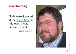 Verantwortung


“This week I stayed
at the worst hotel in
midtown. It was
hilariously bad.”
        Josh Bernoff 2009




...