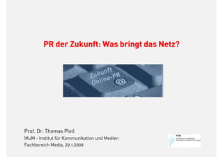 PR der Zukunft: Was bringt das Netz?




Prof. Dr. Thomas Pleil
IKuM - Institut für Kommunikation und Medien
Fachbereich M...