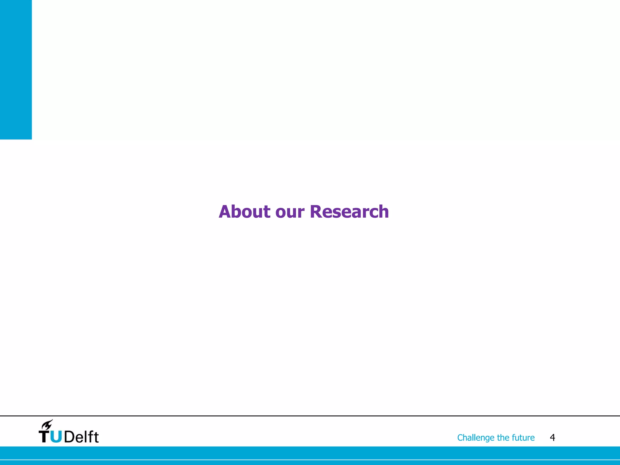 About our Research




                     Challenge the future   4
 