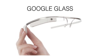 GOOGLE GLASS
 