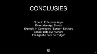 CONCLUSIES
59
Groei in Enterprise Apps
Enterprise App Stores
Explosie in Connected “Sensor” Devices
Sensor data everywhere
Intelligentie naar de “Edge”
 