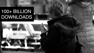 100+ BILLION
DOWNLOADS
 