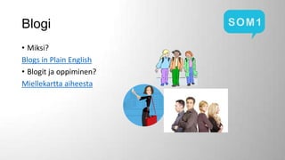 Blogi
• Miksi?
Blogs in Plain English
• Blogit ja oppiminen?
Miellekartta aiheesta

 