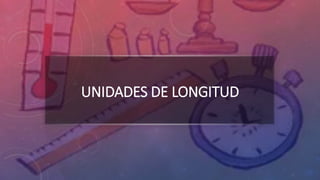 UNIDADES DE LONGITUD
 