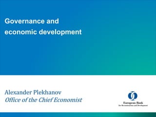 Alexander Plekhanov
Office of the Chief Economist
Governance and
economic development
 