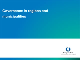 Governance in regions and
municipalities
 