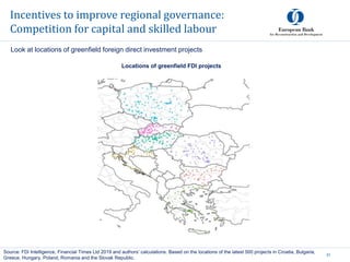 Incentives to improve regional governance:
Competition for capital and skilled labour
31
Source: FDi Intelligence, Financial Times Ltd 2019 and authors’ calculations. Based on the locations of the latest 500 projects in Croatia, Bulgaria,
Greece, Hungary, Poland, Romania and the Slovak Republic.
Locations of greenfield FDI projects
Look at locations of greenfield foreign direct investment projects
 