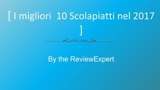 [ I migliori 10 Scolapiatti nel 2017
]
By the ReviewExpert
 