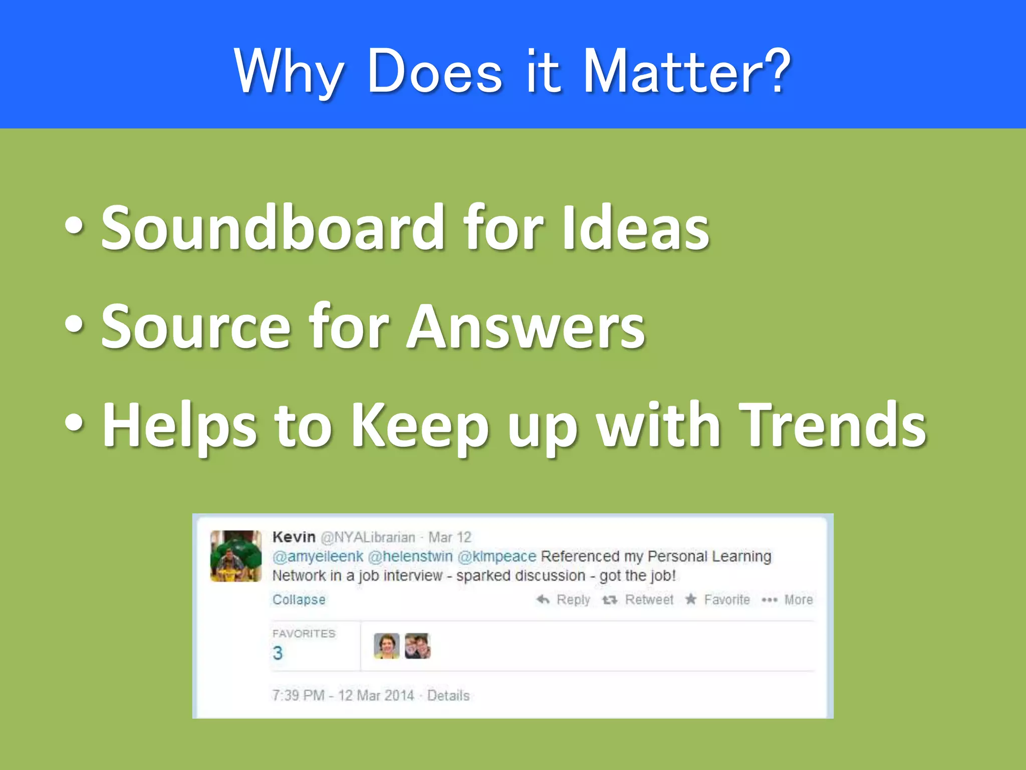 Why Does it Matter?
• Soundboard for Ideas
• Source for Answers
• Helps to Keep up with Trends
 