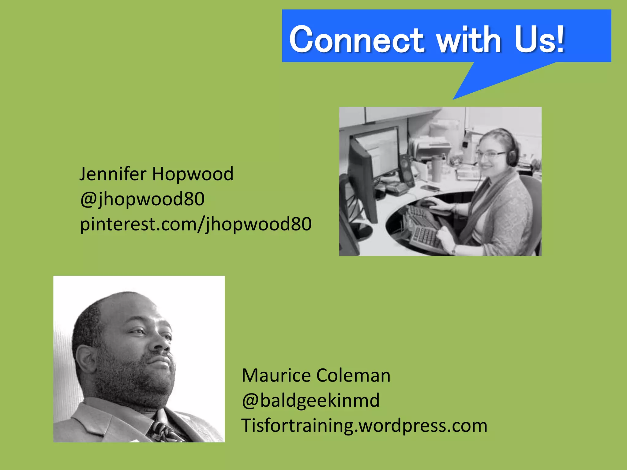 Connect with Us!
Jennifer Hopwood
@jhopwood80
pinterest.com/jhopwood80
Maurice Coleman
@baldgeekinmd
Tisfortraining.wordpress.com
 