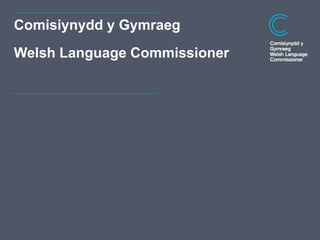 Dyddiad
Comisiynydd y Gymraeg
Welsh Language Commissioner
 