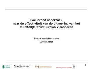 Evaluerend onderzoek  naar de effectiviteit van de uitvoering van het Ruimtelijk Structuurplan Vlaanderen Brecht Vandekerckhove SumResearch 