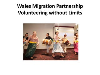 Wales Migration Partnership
Volunteering without Limits
 