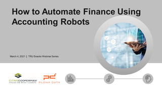 How to Automate Finance Using
Accounting Robots
March 4, 2021 | TRU Snacks Webinar Series
 