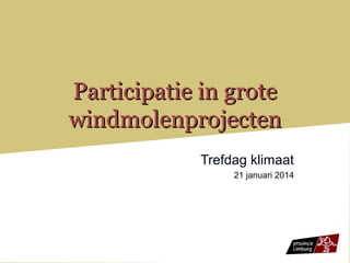 Participatie in grote
windmolenprojecten
Trefdag klimaat
21 januari 2014

 