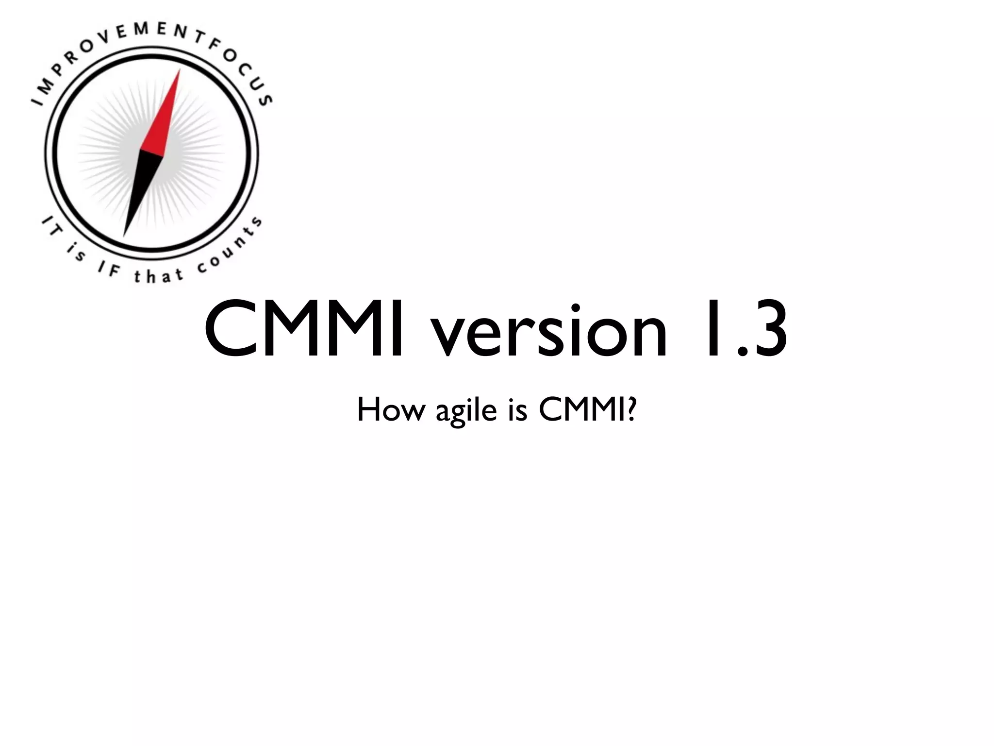 CMMI version 1.3
    How agile is CMMI?
 