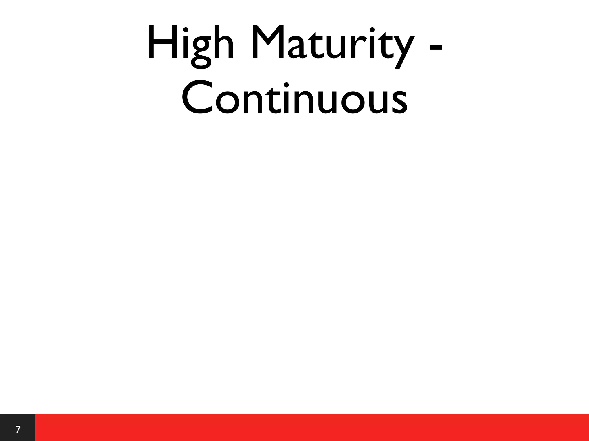High Maturity -
     Continuous




7
 