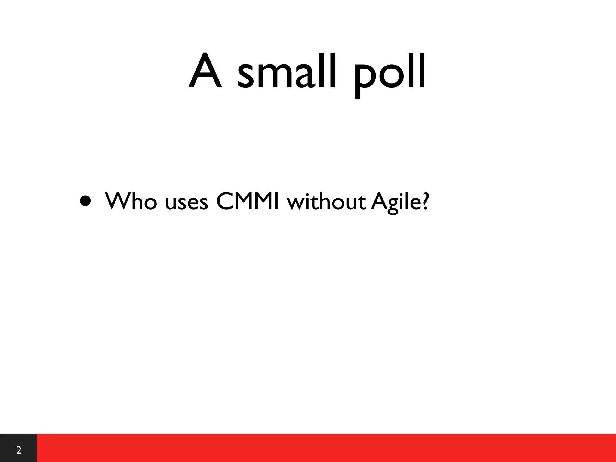 A small poll

    • Who uses CMMI without Agile?




2
 