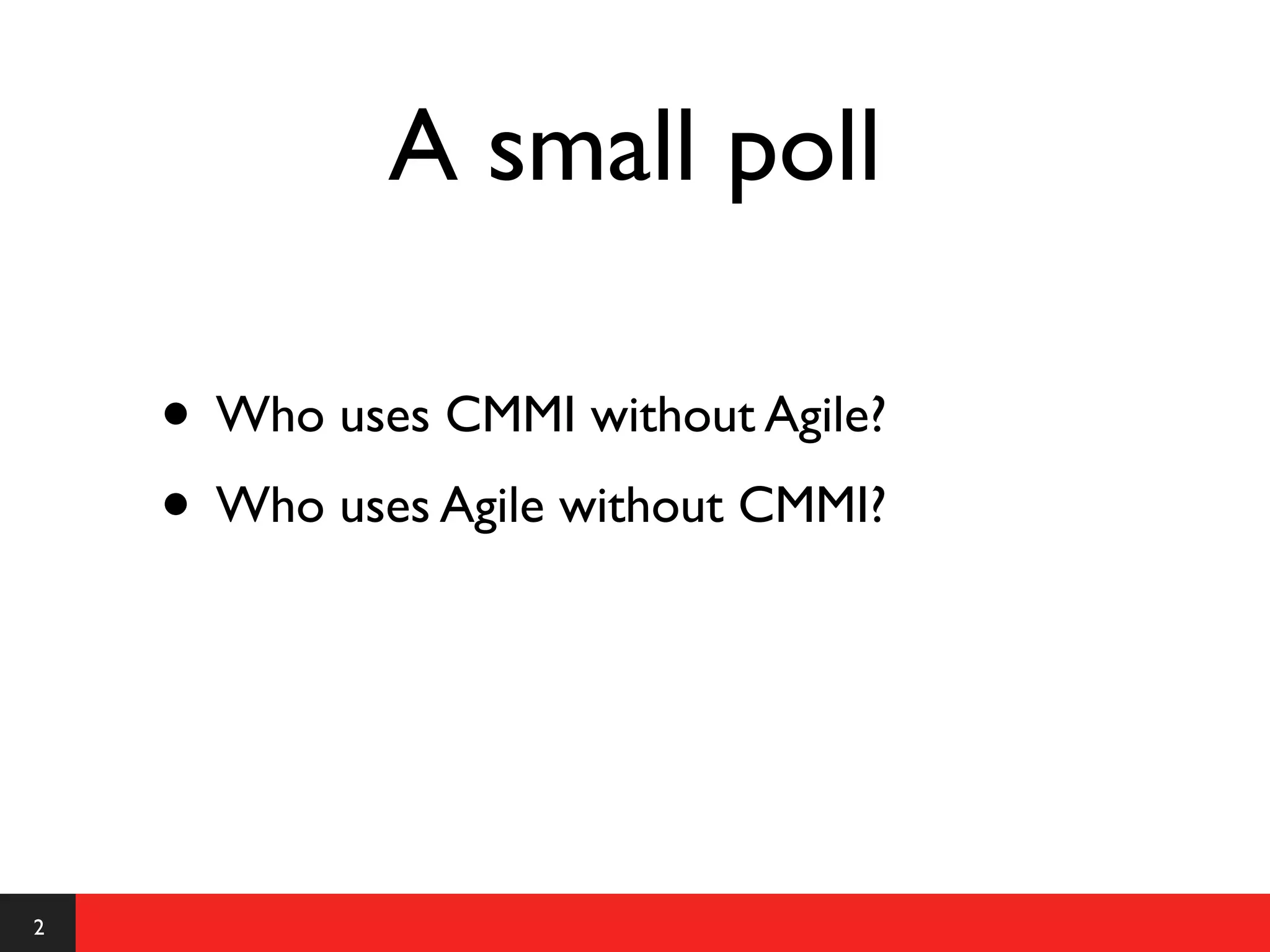 A small poll

    • Who uses CMMI without Agile?
    • Who uses Agile without CMMI?



2
 