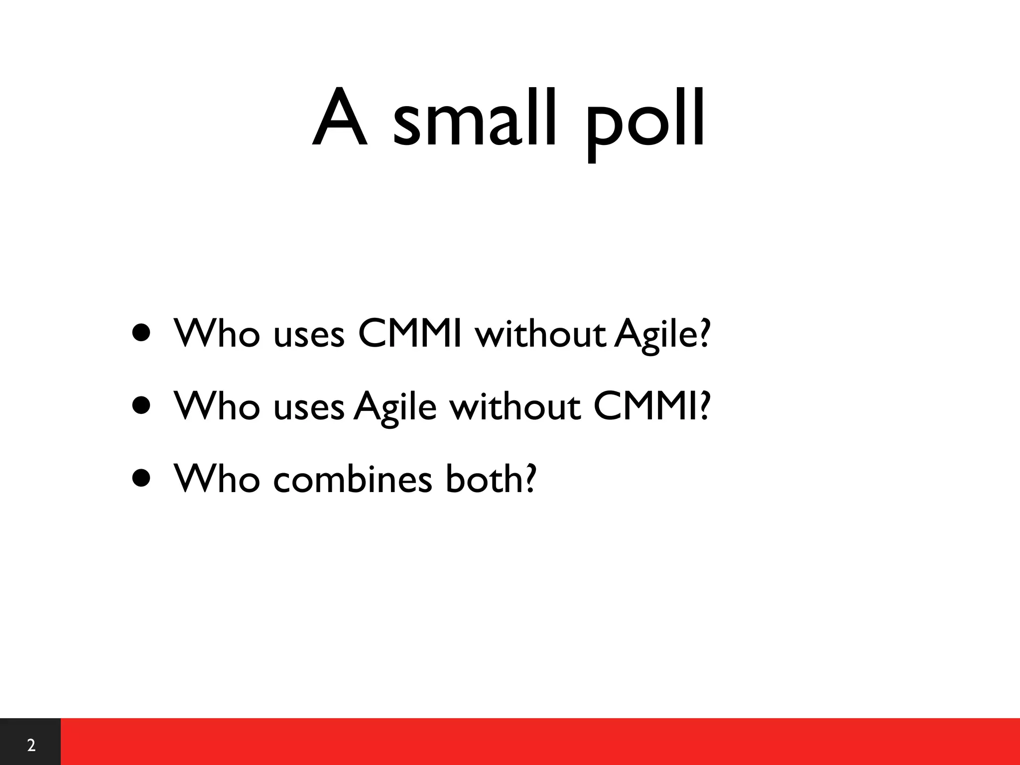 A small poll

    • Who uses CMMI without Agile?
    • Who uses Agile without CMMI?
    • Who combines both?


2
 
