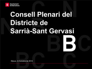 Consell Plenari del
Districte de
Sarrià-Sant Gervasi
Dijous, 2 d’octubre de 2014
 