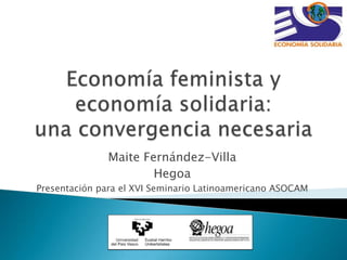 Maite Fernández-Villa
Hegoa
Presentación para el XVI Seminario Latinoamericano ASOCAM

 