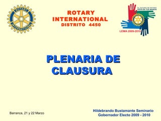 PLENARIA DE CLAUSURA   ROTARY INTERNATIONAL   DISTRITO  4450 Hildebrando Bustamante Seminario  Gobernador Electo 2009 - 2010 