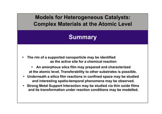 Summary
Models for Heterogeneous Catalysts:
Complex Materials at the Atomic Level
 The rim of a supported nanoparticle ma...